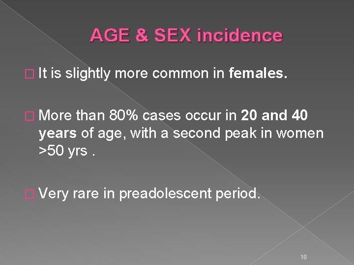 AGE & SEX incidence � It is slightly more common in females. � More