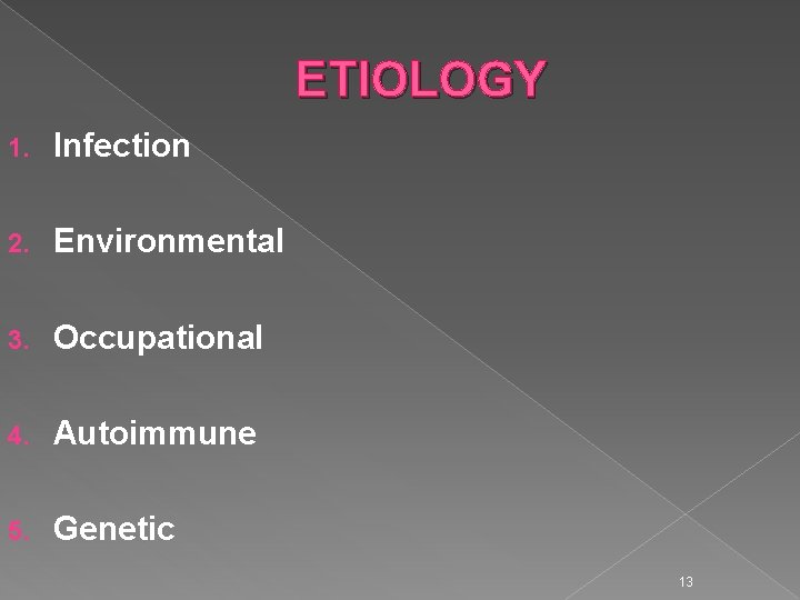 ETIOLOGY 1. Infection 2. Environmental 3. Occupational 4. Autoimmune 5. Genetic 13 