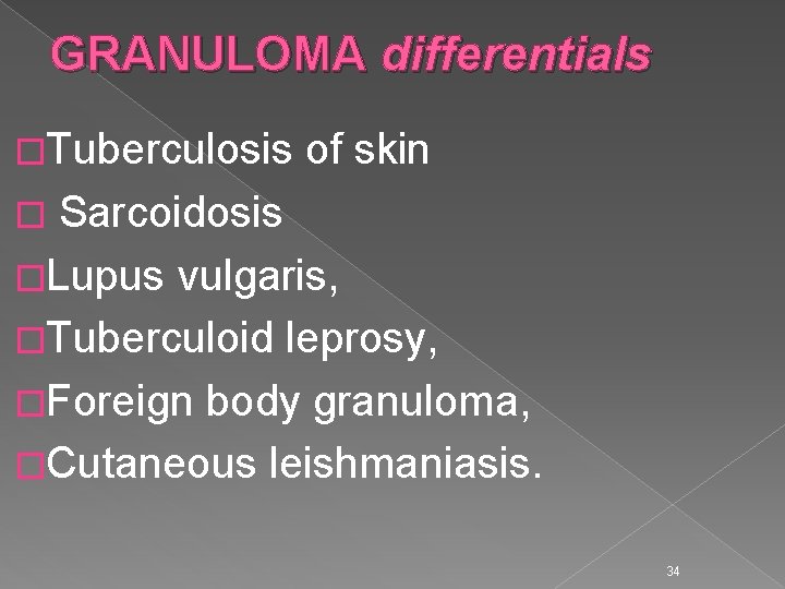 GRANULOMA differentials �Tuberculosis of skin � Sarcoidosis �Lupus vulgaris, �Tuberculoid leprosy, �Foreign body granuloma,
