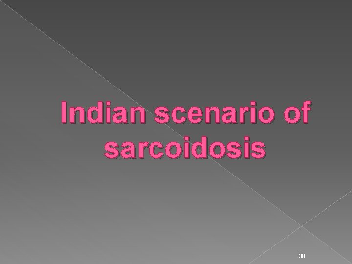 Indian scenario of sarcoidosis 38 