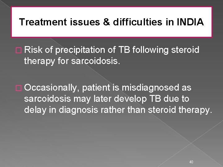 Treatment issues & difficulties in INDIA � Risk of precipitation of TB following steroid