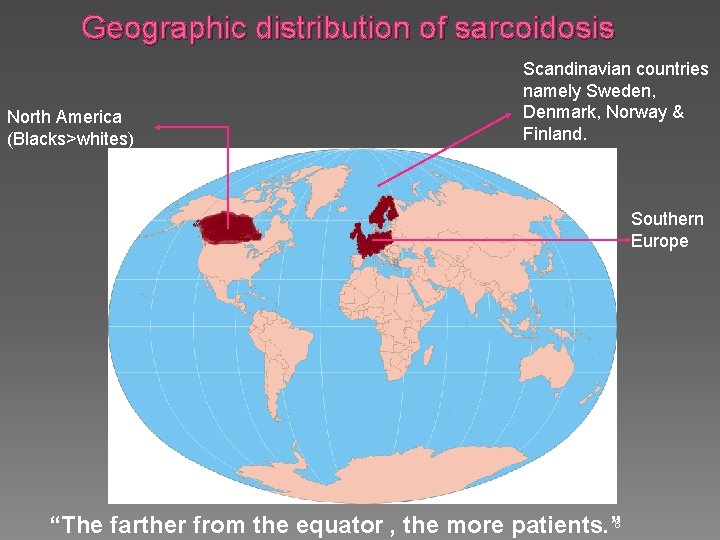 Geographic distribution of sarcoidosis North America (Blacks>whites) Scandinavian countries namely Sweden, Denmark, Norway &