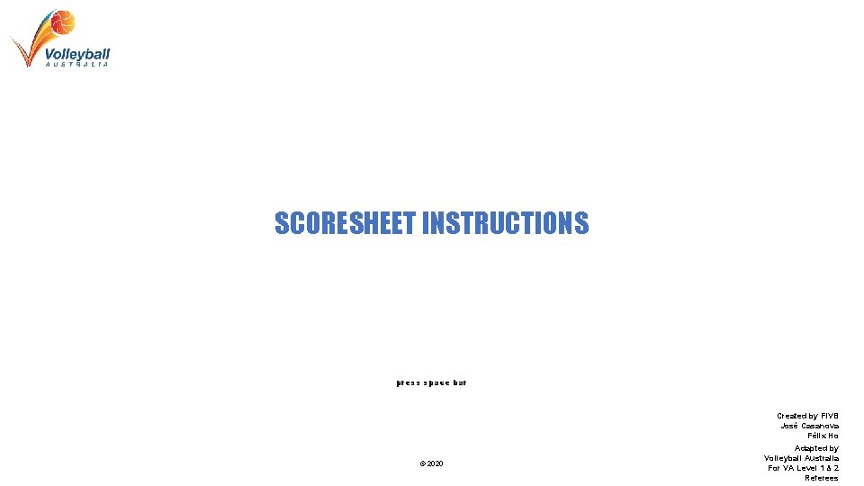 SCORESHEET INSTRUCTIONS press space bar Created by FIVB José Casanova Félix Ho © 2020