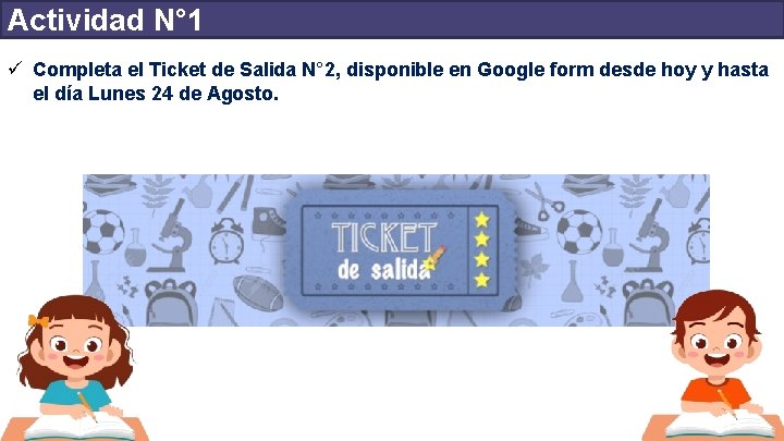 Actividad N° 1 ü Completa el Ticket de Salida N° 2, disponible en Google