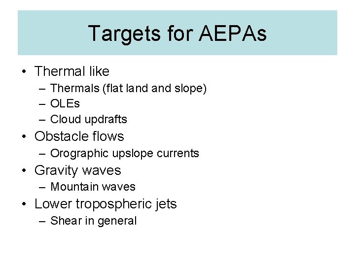 Targets for AEPAs • Thermal like – Thermals (flat land slope) – OLEs –