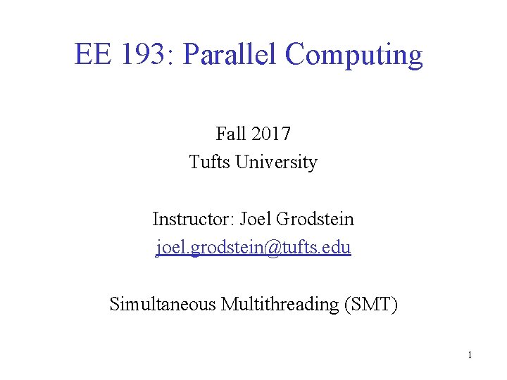 EE 193: Parallel Computing Fall 2017 Tufts University Instructor: Joel Grodstein joel. grodstein@tufts. edu