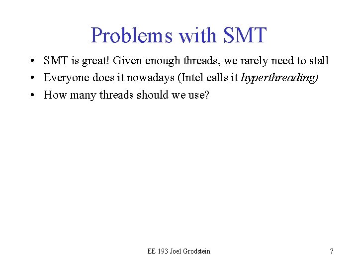 Problems with SMT • SMT is great! Given enough threads, we rarely need to