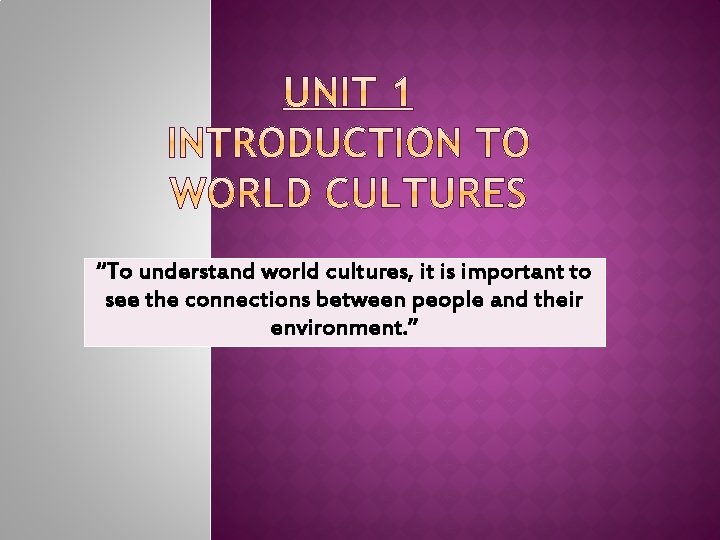 “To understand world cultures, it is important to see the connections between people and