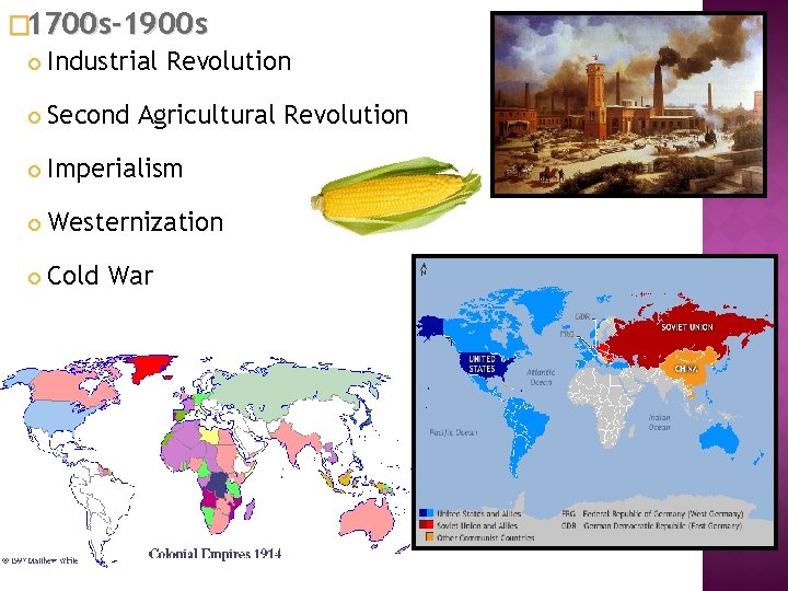 � 1700 s-1900 s Industrial Revolution Second Agricultural Revolution Imperialism Westernization Cold War 