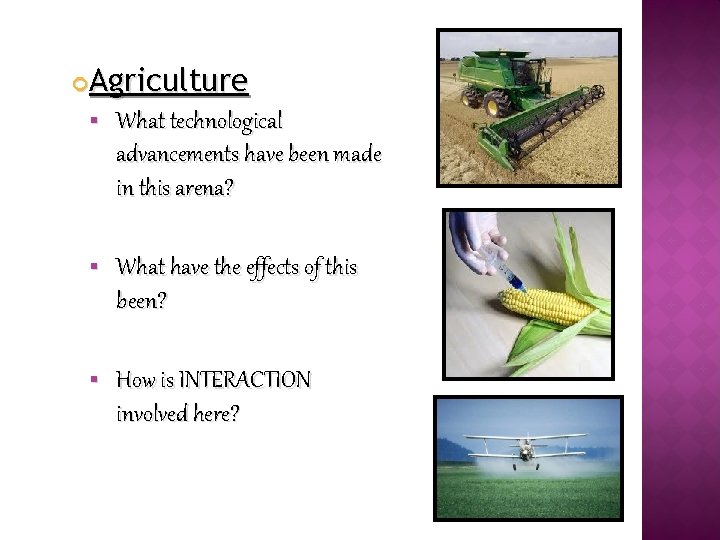 Agriculture § What technological advancements have been made in this arena? § What have