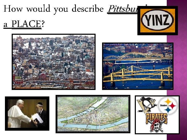 How would you describe Pittsburgh as a PLACE? PLACE 