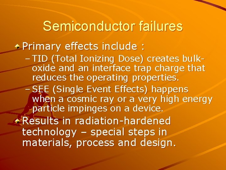 Semiconductor failures Primary effects include : – TID (Total Ionizing Dose) creates bulkoxide and