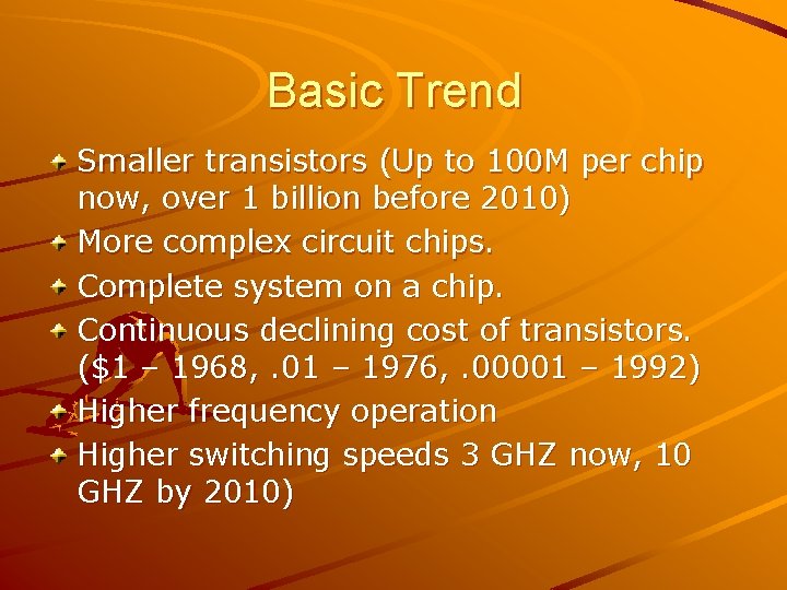 Basic Trend Smaller transistors (Up to 100 M per chip now, over 1 billion