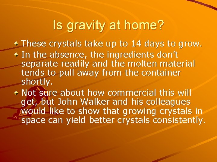 Is gravity at home? These crystals take up to 14 days to grow. In