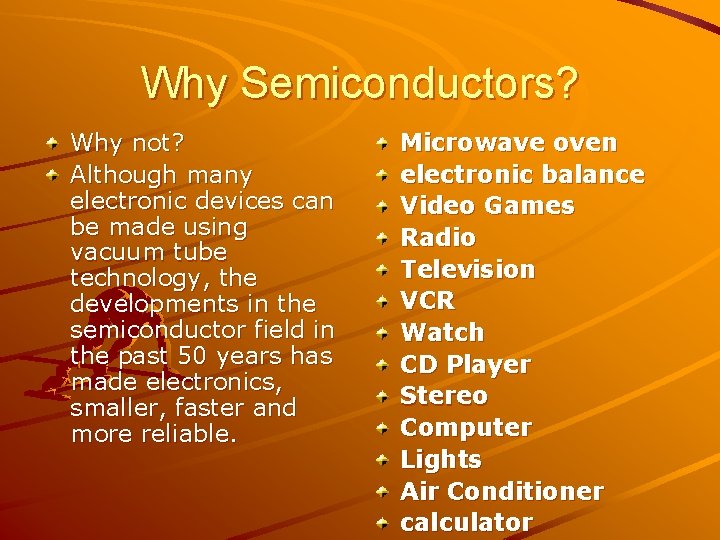 Why Semiconductors? Why not? Although many electronic devices can be made using vacuum tube