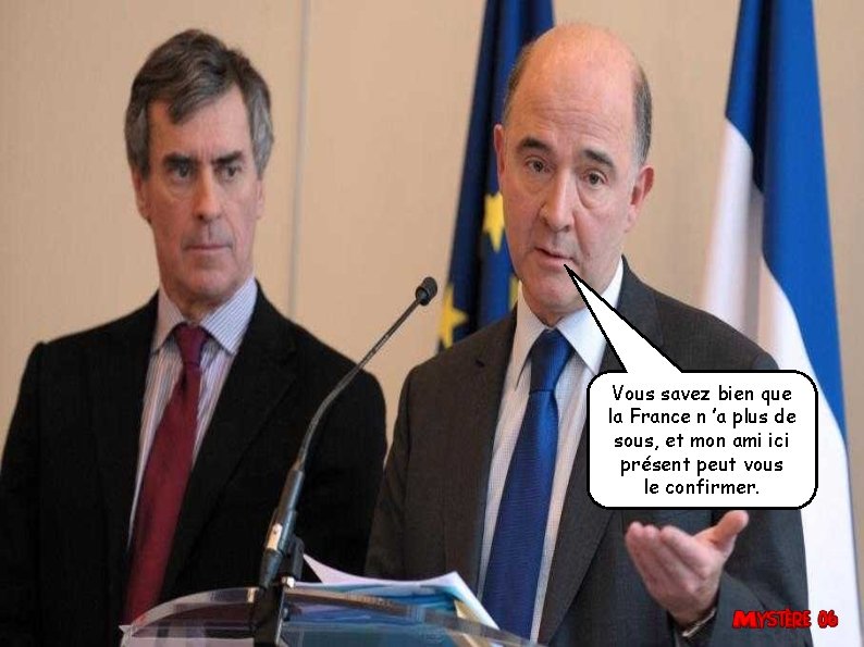 Vous savez bien que la France n ’a plus de sous, et mon ami