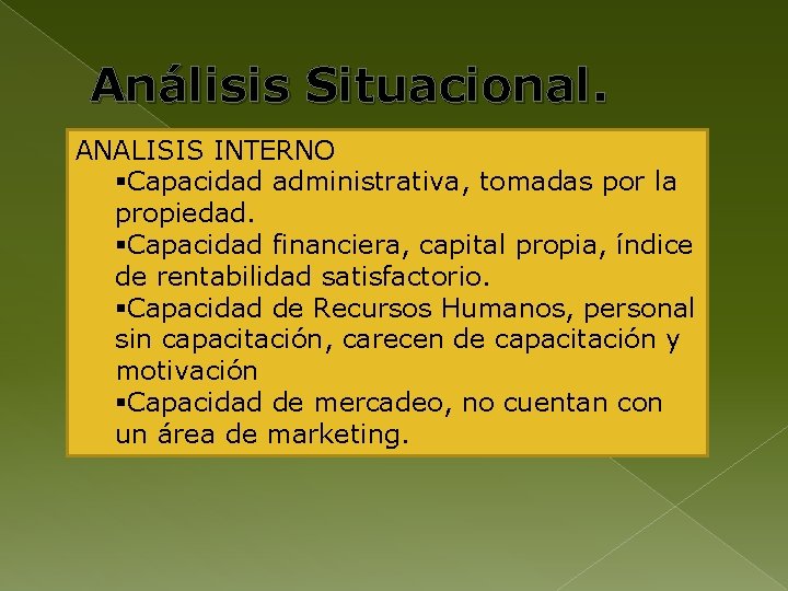 Análisis Situacional. ANALISIS INTERNO §Capacidad administrativa, tomadas por la propiedad. §Capacidad financiera, capital propia,