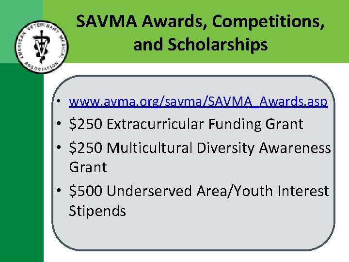 SAVMA Awards, Competitions, and Scholarships • www. avma. org/savma/SAVMA_Awards. asp • $250 Extracurricular Funding
