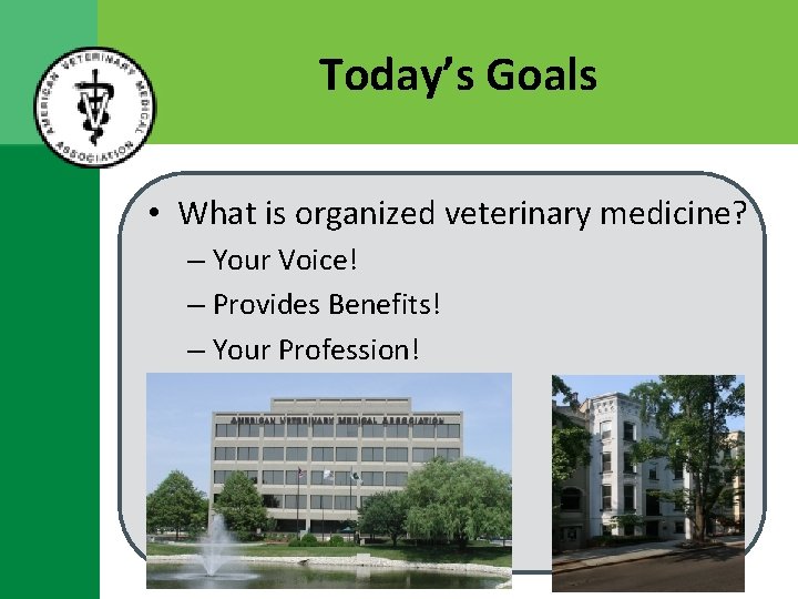 Today’s Goals • What is organized veterinary medicine? – Your Voice! – Provides Benefits!