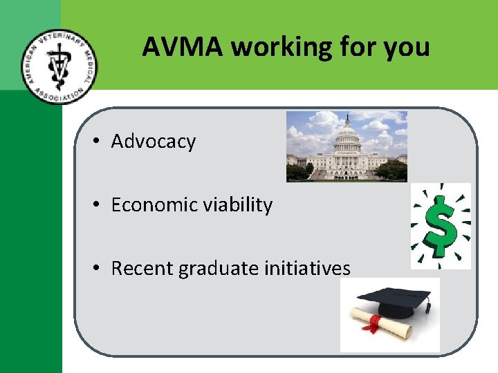 AVMA working for you • Advocacy • Economic viability • Recent graduate initiatives 