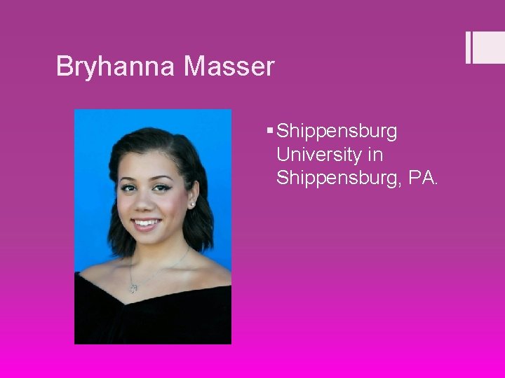 Bryhanna Masser § Shippensburg University in Shippensburg, PA. 