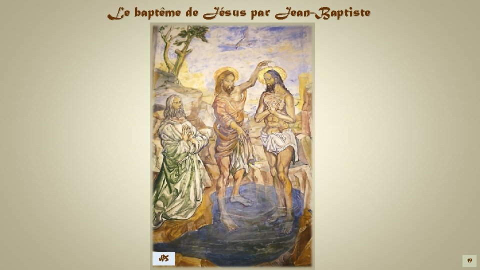 Le baptême de Jésus par Jean-Baptiste JPS 19 