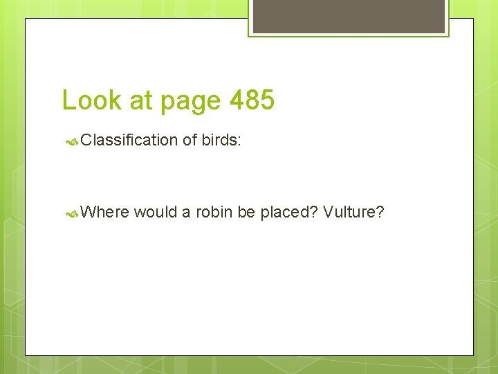 Look at page 485 Classification Where of birds: would a robin be placed? Vulture?