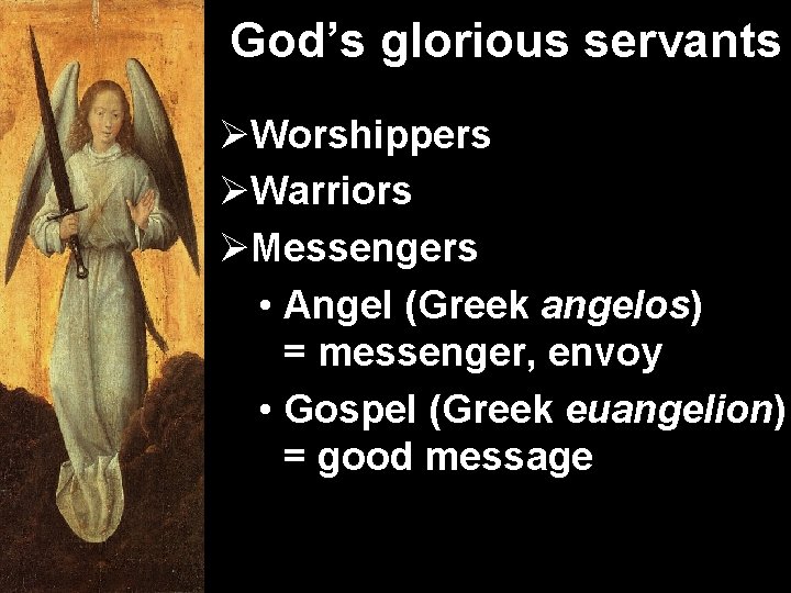 God’s glorious servants ØWorshippers ØWarriors ØMessengers • Angel (Greek angelos) = messenger, envoy •