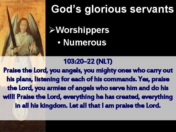 God’s glorious servants ØWorshippers • Numerous 103: 20– 22 (NLT) Praise the Lord, you