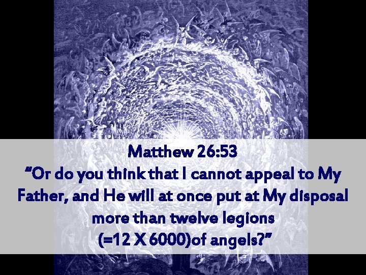 Matthew 26: 53 “Or do you think that I cannot appeal to My Father,