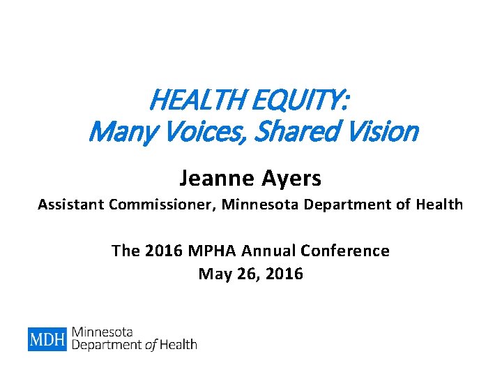 HEALTH EQUITY: Many Voices, Shared Vision Jeanne Ayers Assistant Commissioner, Minnesota Department of Health HEALTH EQUITY: Many Voices, Shared Vision Jeanne Ayers Assistant Commissioner, Minnesota Department of Health
