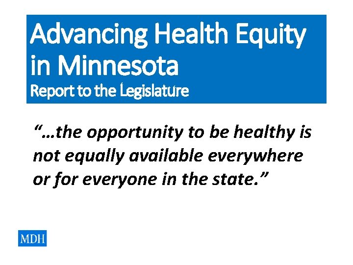 Advancing Health Equity in Minnesota Report to the Legislature “…the opportunity to be healthy Advancing Health Equity in Minnesota Report to the Legislature “…the opportunity to be healthy