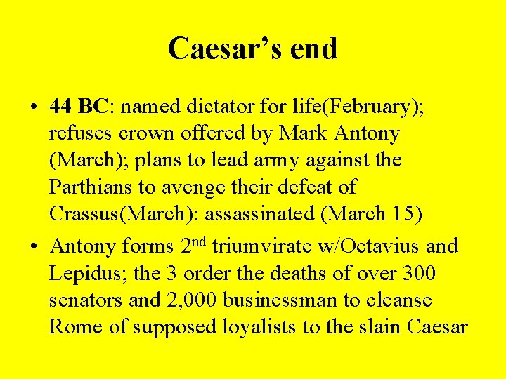 Caesar’s end • 44 BC: named dictator for life(February); refuses crown offered by Mark