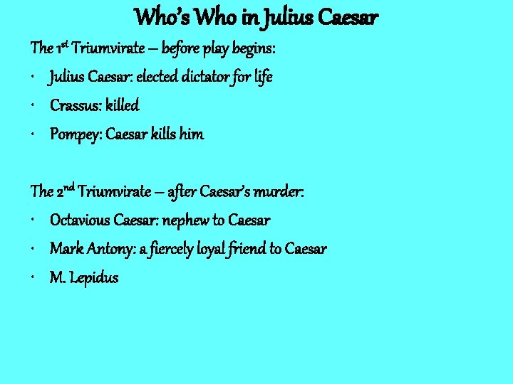 Who’s Who in Julius Caesar The 1 st Triumvirate – before play begins: •