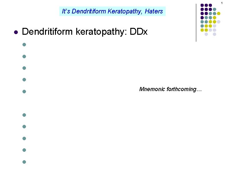 1 It’s Dendritiform Keratopathy, Haters l Dendritiform keratopathy: DDx l l l l l