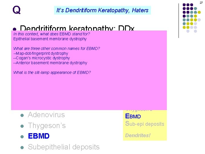 27 Q It’s Dendritiform Keratopathy, Haters Dendritiform keratopathy: DDx In this context, what does