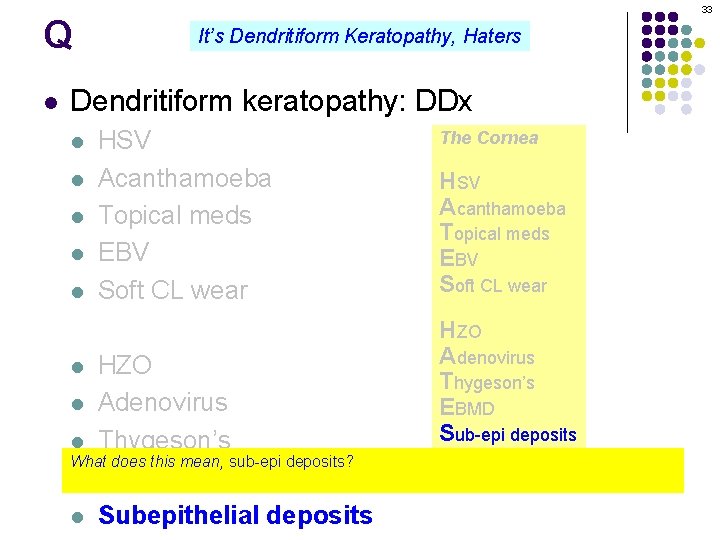 Q l 33 It’s Dendritiform Keratopathy, Haters Dendritiform keratopathy: DDx l l l HSV