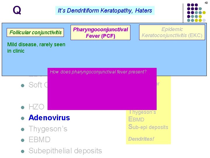 Q 43 It’s Dendritiform Keratopathy, Haters Pharyngoconjunctival Dendritiform keratopathy: DDx l Follicular conjunctivitis l