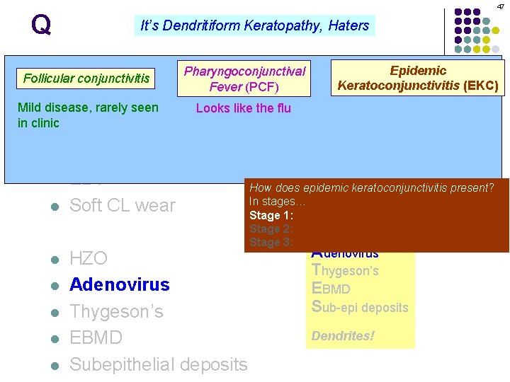 Q 47 It’s Dendritiform Keratopathy, Haters Pharyngoconjunctival Dendritiform keratopathy: DDx l Follicular conjunctivitis Fever
