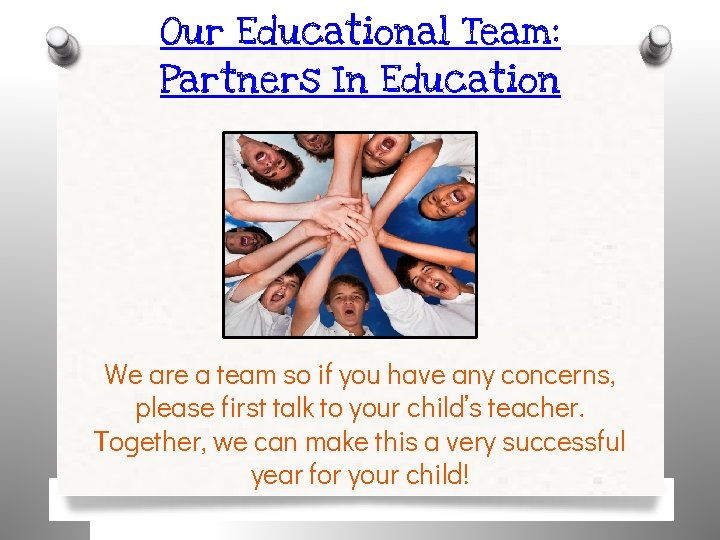 Our Educational Team: Partners In Education We are a team so if you have