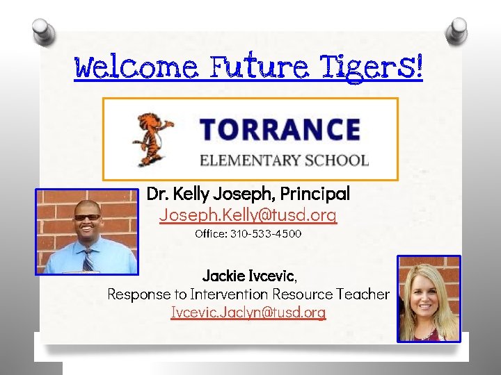 Welcome Future Tigers! Dr. Kelly Joseph, Principal Joseph. Kelly@tusd. org Office: 310 -533 -4500