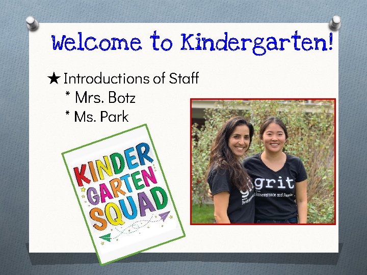 Welcome to Kindergarten! ★ Introductions of Staff * Mrs. Botz * Ms. Park 