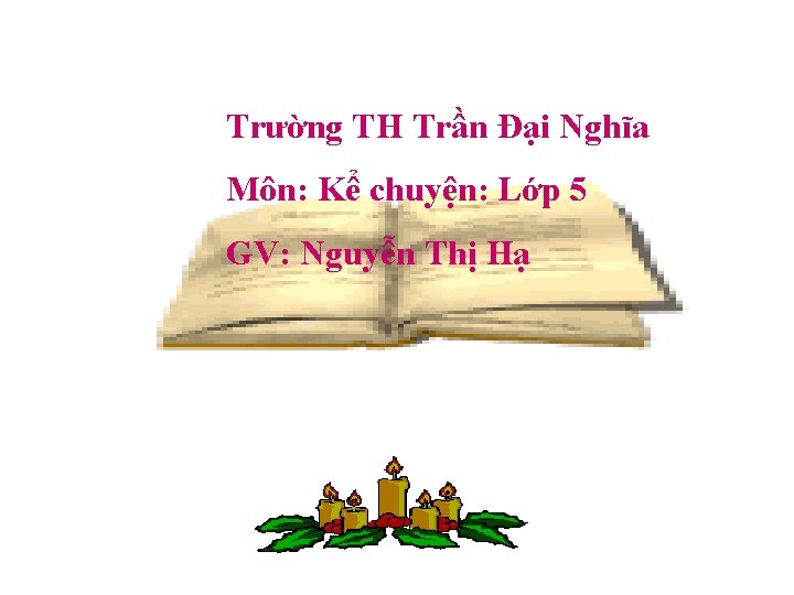 Trường TH Trần Đại Nghĩa NGƯỜI THỰC HIỆN: Nguyễn Thị Xuân Lựu Môn: Kể