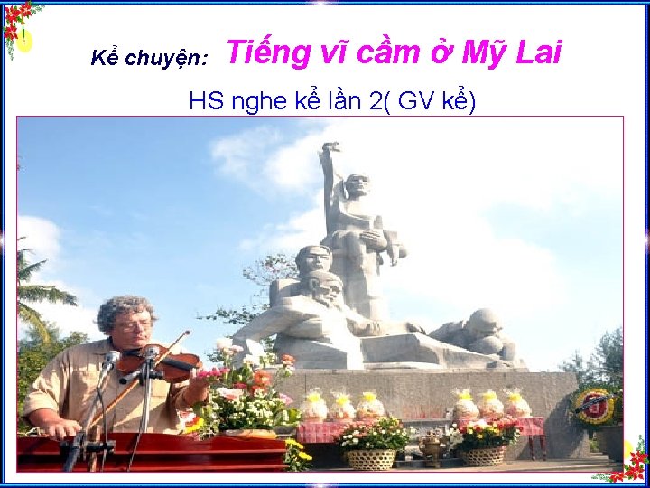 Kể chuyện: Tiếng vĩ cầm ở Mỹ Lai HS nghe kể lần 2( GV