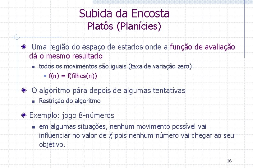 Subida da Encosta Platôs (Planícies) Uma região do espaço de estados onde a função