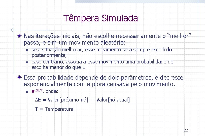 Têmpera Simulada Nas iterações iniciais, não escolhe necessariamente o “melhor” passo, e sim um