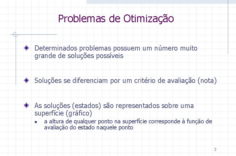 Problemas de Otimização Determinados problemas possuem um número muito grande de soluções possíveis Soluções