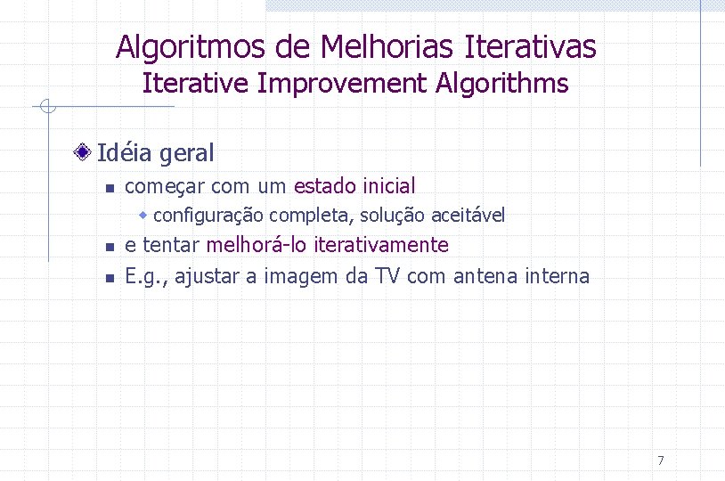 Algoritmos de Melhorias Iterative Improvement Algorithms Idéia geral n começar com um estado inicial