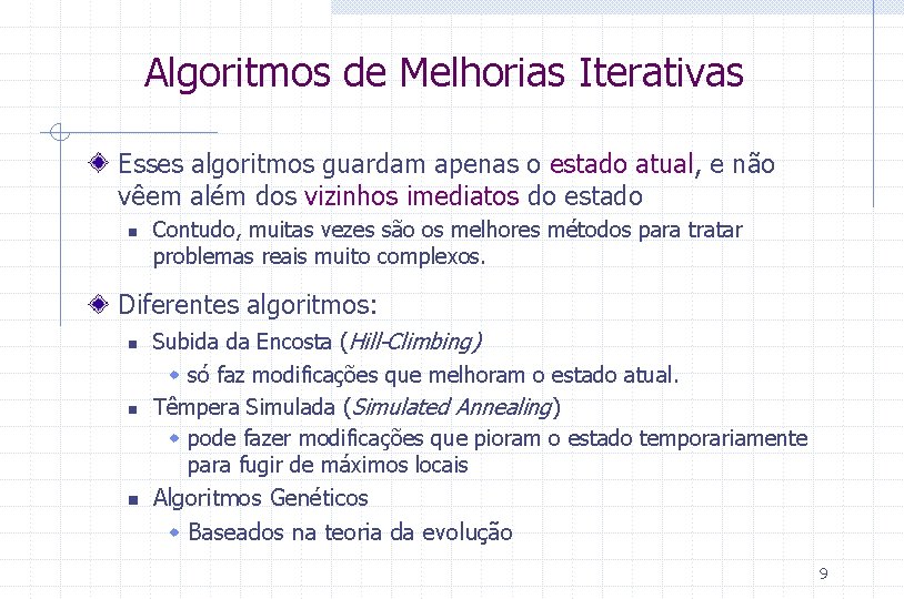 Algoritmos de Melhorias Iterativas Esses algoritmos guardam apenas o estado atual, e não vêem