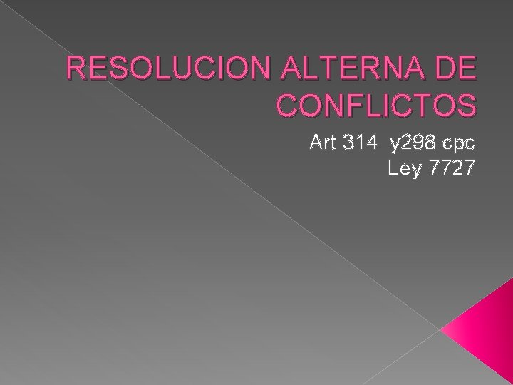 RESOLUCION ALTERNA DE CONFLICTOS Art 314 y 298 cpc Ley 7727 